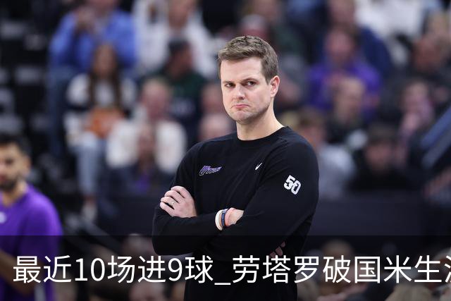 最近10场进9球 劳塔罗破国米生涯单赛季进球纪录
